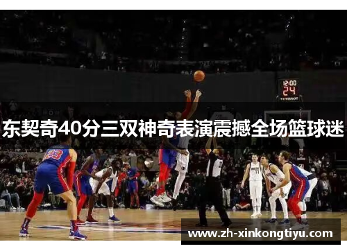 东契奇40分三双神奇表演震撼全场篮球迷