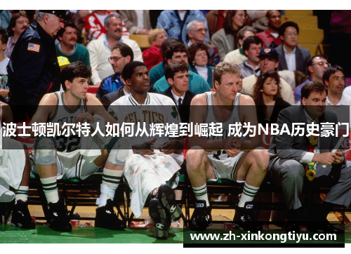 波士顿凯尔特人如何从辉煌到崛起 成为NBA历史豪门